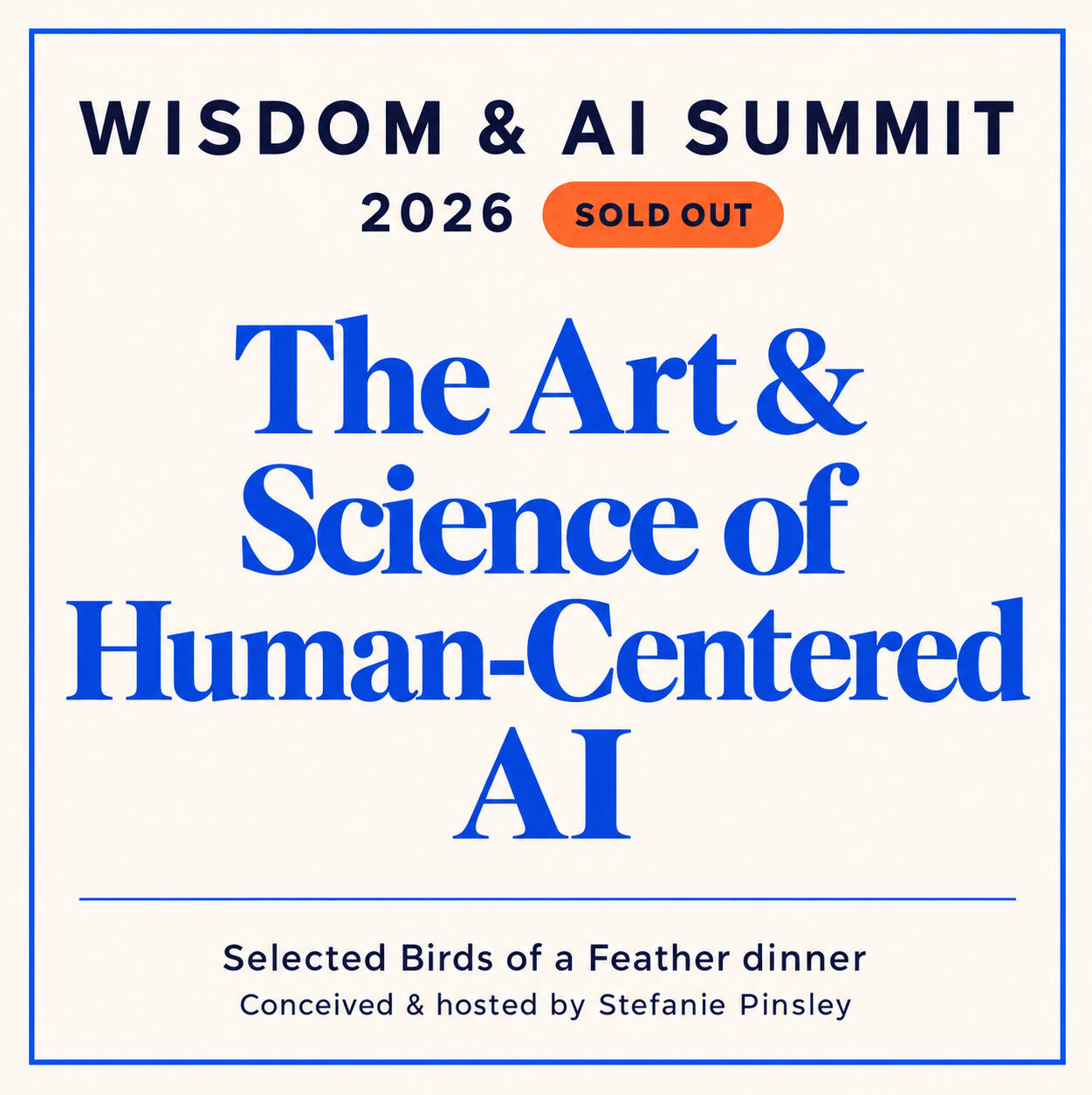The Art & Science of Human-Centered AI — a sold-out, selected Birds of a Feather dinner at Wisdom & AI Summit 2026, conceived and hosted by Stefanie Pinsley.